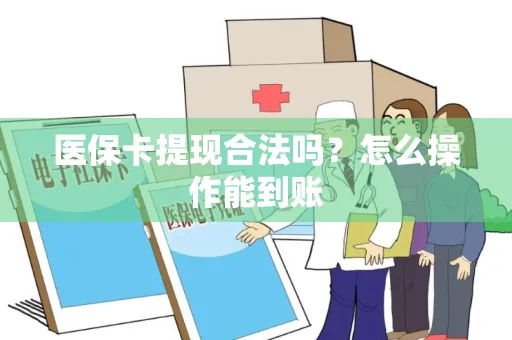 医保卡提现合法吗？怎么操作能到账